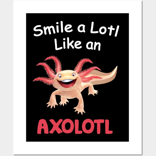 Smile A Lot Like An Axolotl - Axolotl Lover Wall Art by Charaf Eddine